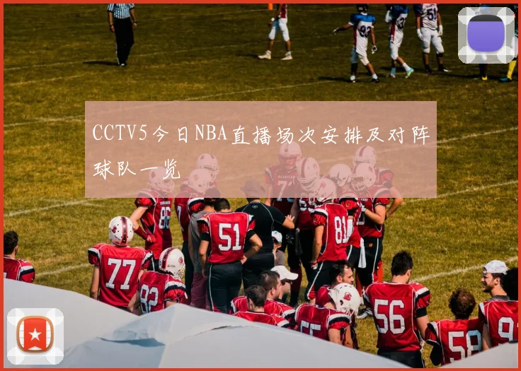 CCTV5今日NBA直播场次安排及对阵球队一览