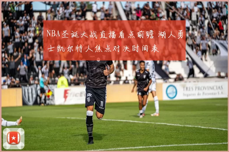 NBA圣诞大战直播看点前瞻 湖人勇士凯尔特人焦点对决时间表