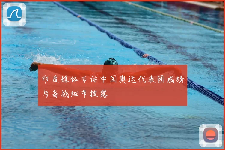 印度媒体专访中国奥运代表团成绩与备战细节披露