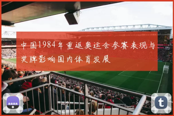 中国1984年重返奥运会参赛表现与奖牌影响国内体育发展