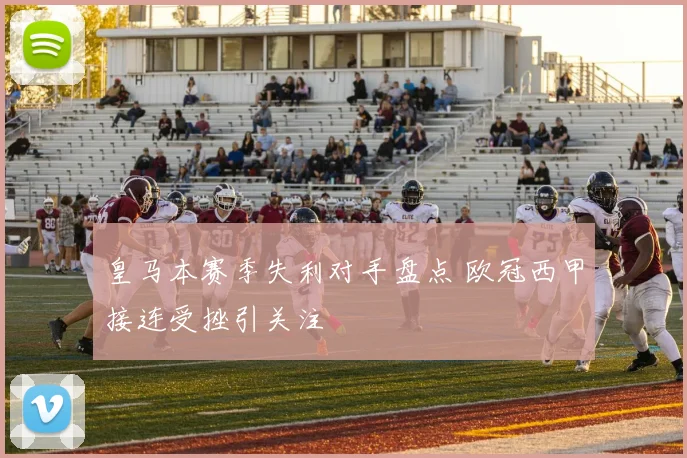 皇马本赛季失利对手盘点 欧冠西甲接连受挫引关注
