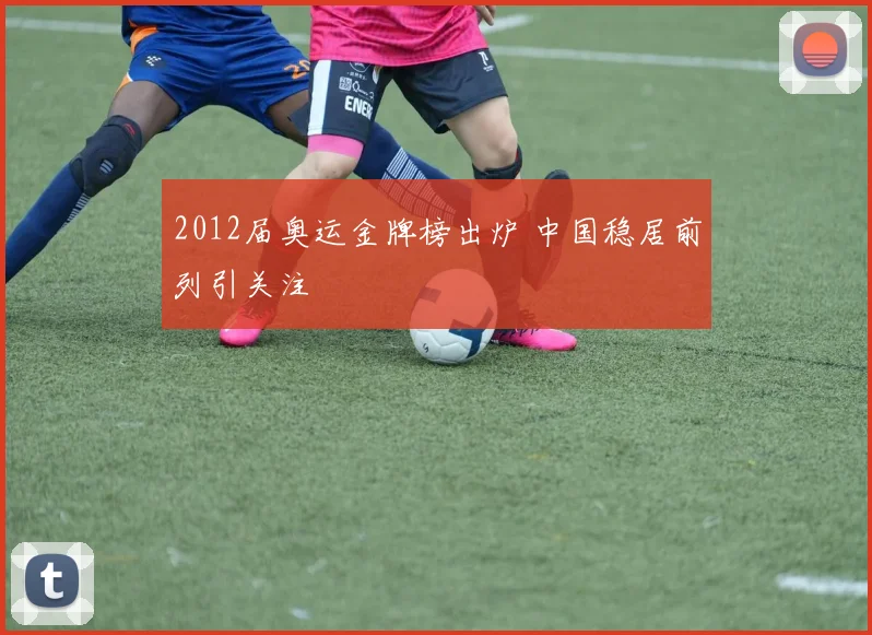 2012届奥运金牌榜出炉 中国稳居前列引关注